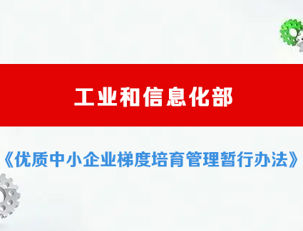 工信部：《优质中小企业梯度培育管理暂行办法》